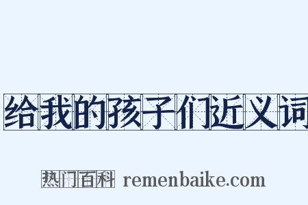 给我的孩子们近义词是什么意思的图片